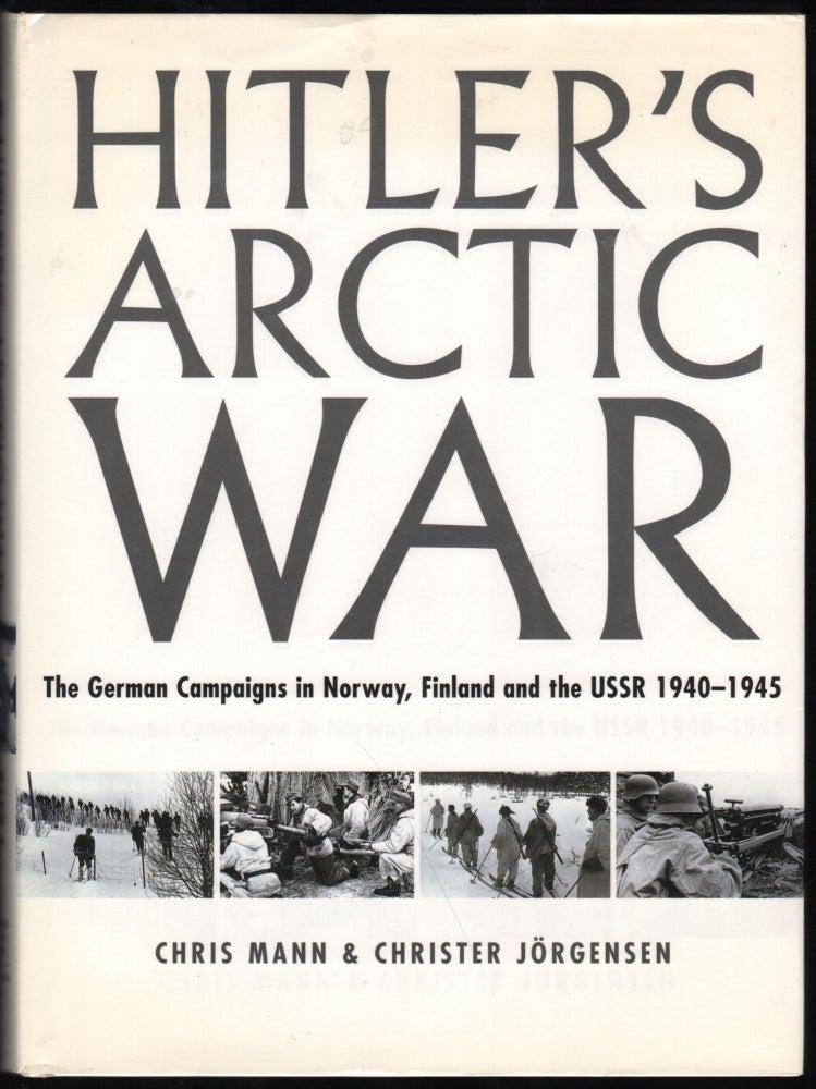 Item #9027648 Hitler's Arctic War; The German Campaigns in Norway, Finland, and the USSR 1940-1945. Chris Mann, Christer Jorgensen.