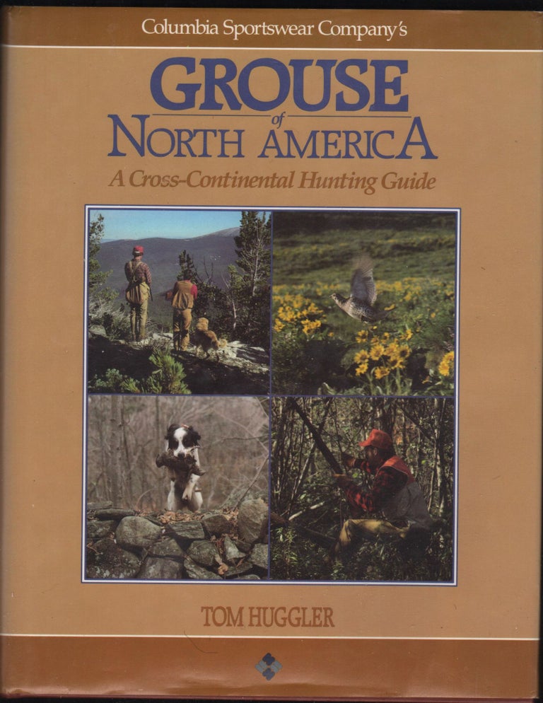 Item #9027701 Columbia Sportswear Company's Grouse of North America; A Cross Continental Hunting Guide. Tom Huggler.