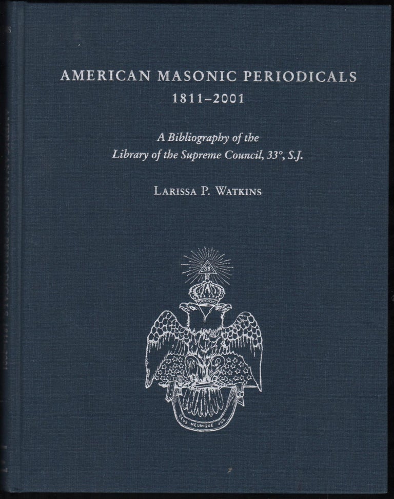 Item #9027704 American masonic Periodicals 1811-2001; A Bibliography of the Library of the Supreme Council 33, S.J. Larissa P. Watkins.