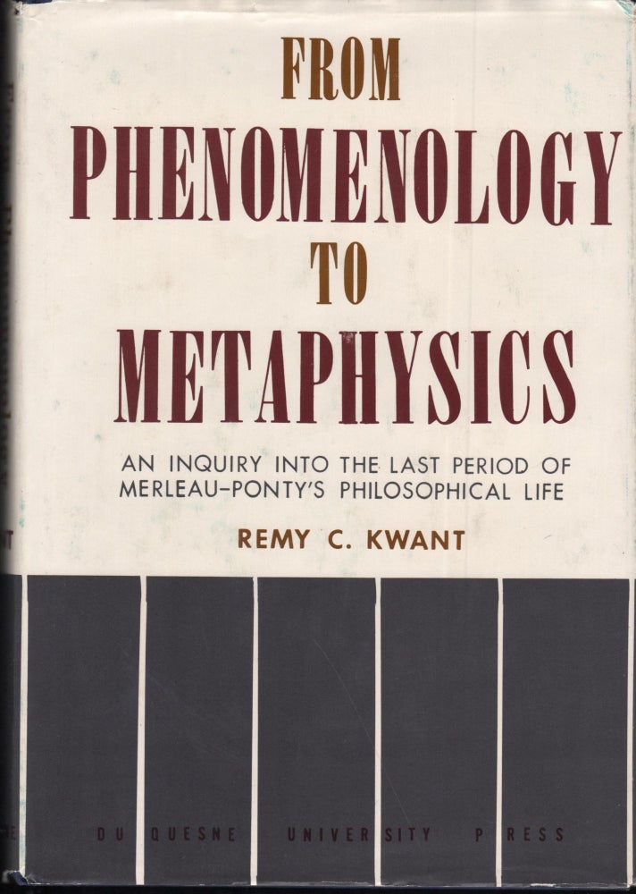 Item #9027707 From Phenomenology to Metaphysics; An Inquiry into the Last Period of Merleau-Ponty's Philosophical Life. Remy C. Kwant.