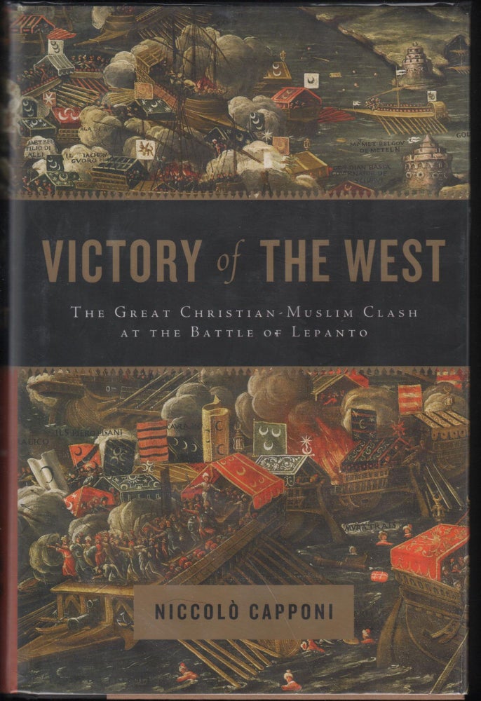 Item #9027731 The Victory of the West: The Great Christian-Muslim Clash at the Battle of Lepanto. Niccolo Capponi.