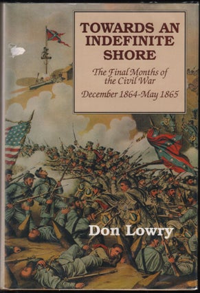 Item #9027852 Towards and Indefinite Shore; The Final Months of the Civil War December 1864-May...