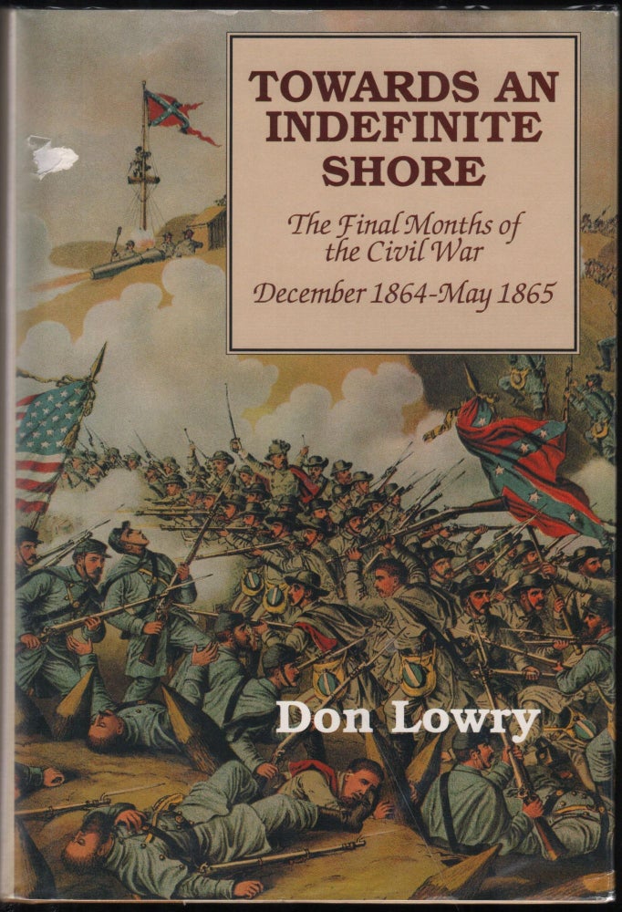 Item #9027852 Towards and Indefinite Shore; The Final Months of the Civil War December 1864-May 1865. Don Lowry.