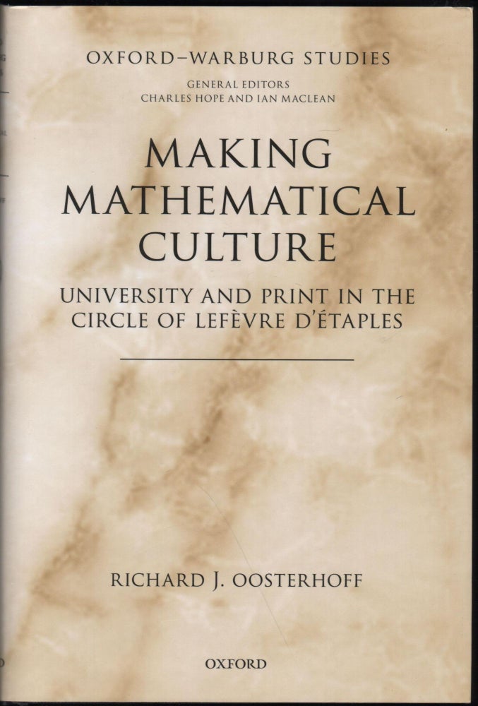 Item #9027871 Making Mathematical Culture: University and Print in the Circle of Lefèvre D'étaples. Richard J. Oosterhoff.
