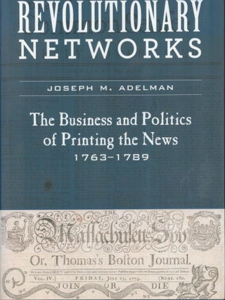 Item #9028005 Revolutionary Networks; the businesss and politics of printing the news 1763 -...