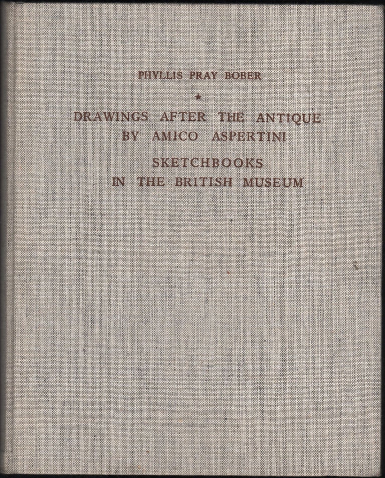 Item #9028295 Drawings After the Antique By Amico Aspertini; Sketchbooks in the British Museum. Phyllis Pray Bober.