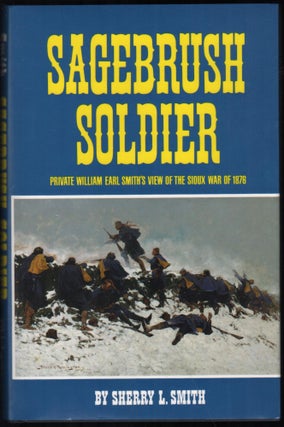 Item #9028471 Sagebrush Soldier; Private William Earl Smith's View of the Sioux War of 1876....