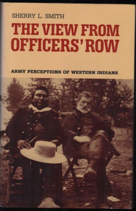 Item #9028473 The View from Officers' Row; Army Perceptions of Western Indians. Sherry L. Smith