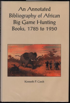 Item #9028479 An Annotated Bibliography Of African Big Game Hunting Books, 1785 To 1950. Kenneth...