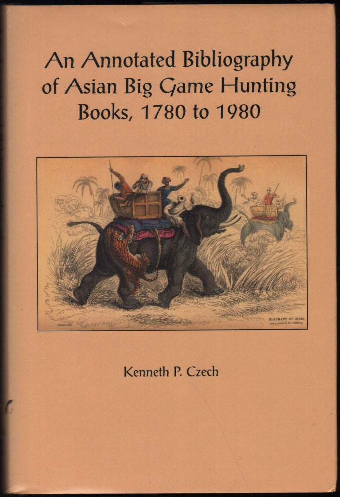 Item #9028480 An Annotated Bibliography Of Asian Big Game Hunting Books, 1780-1980; Including Note Of Works Devoted To Pig Sticking And Small Game Shooting. Kenneth P. Czech.