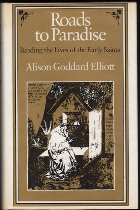 Item #9028506 Roads to Paradise; Reading the Lives of the Early Saints. Alison Goddard Elliott