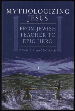 Item #9028509 Mythologizing Jesus; From Jewish Teacher to Epic Hero. Dennis R. MacDonald