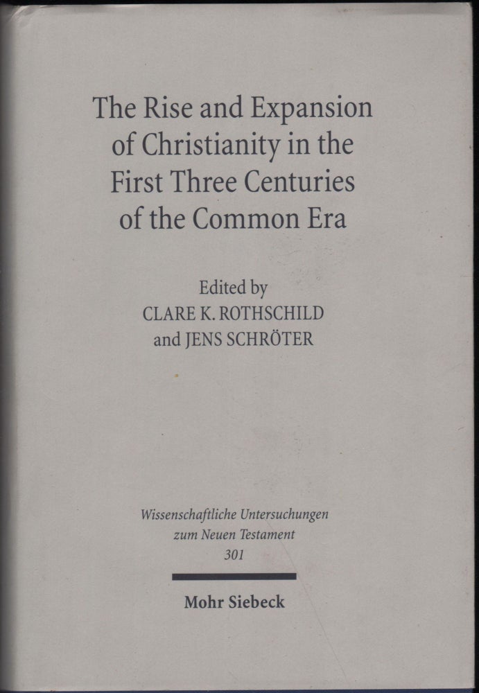 Item #9028570 The Rise and Expansion of Christianity in the First Three Centuries of the Common Era. Clare K. Rothschild, Jens Schroter.