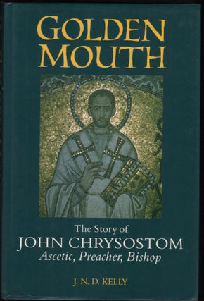 Item #9028704 Golden Mouth: The Story of John Chrysostom - Ascetic, Preacher, Bishop. J. N. D....