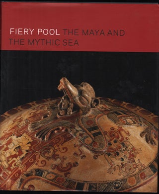 Item #9028710 Fiery Pool the Maya and the Mythic Sea. Daniel Finamore, Stephen D. Houston