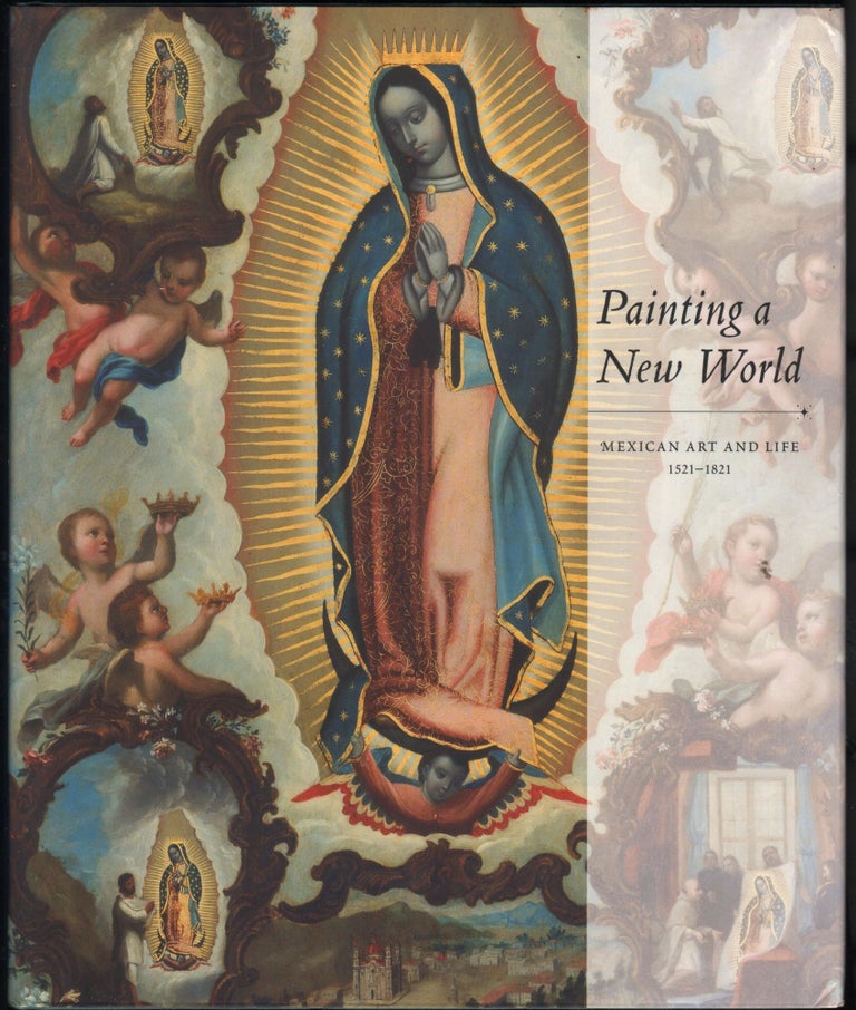 Item #9028836 Painting a New World; Mexican Art and Life 1521-1821. Donna Pierce, Rogelio Ruiz Gomar, Clara Bargellini.
