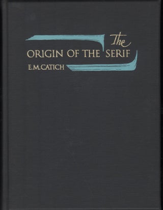 Item #9028872 The Origin of the Serif; Brush Writing and Roman Letters. Edward M. Catich