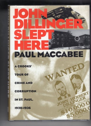 Item #9029202 John Dillinger Slept Here; A Crook's Tour of Crime and Corruption in St. Paul,...