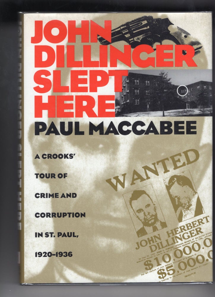 Item #9029202 John Dillinger Slept Here; A Crook's Tour of Crime and Corruption in St. Paul, 1920-1936. Paul Maccabee.