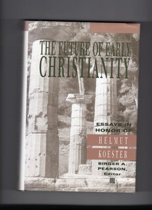Item #9029651 The Future of Early Christianity; Essays in Honor of Helmut Koester. Birger A. Pearson