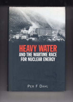 Item #9030162 Heavy Water; and the Wartime Race for Nuclear Energy. Per F. Dahl