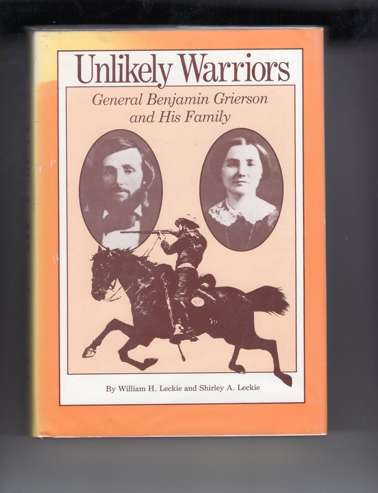 Item #9030722 Unlikely Warriors; General Benjamin Grierson and His Family. William H. Leckie, Shirley A. Leckie.