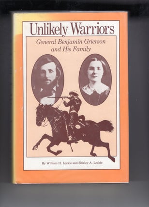 Item #9030722 Unlikely Warriors; General Benjamin Grierson and His Family. William H. Leckie,...
