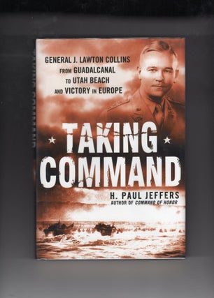 Item #9030747 Taking Command; from Guadalcanal to Utah Beach and Victory in Europe. H. Paul Jeffers