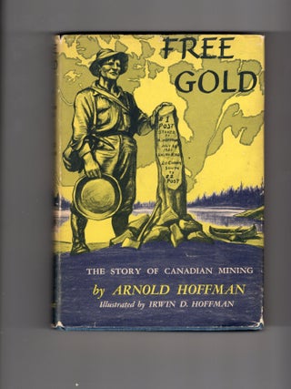 Item #9031302 Free Gold; The Story of Canadian Mining. Irwin D. Hoffman Arnold Hoffman
