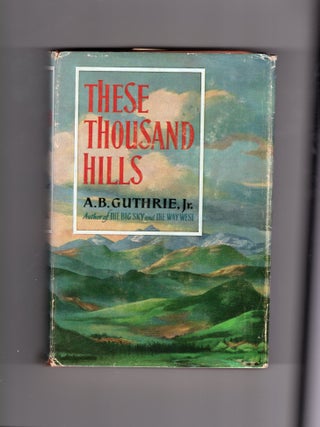 Item #9031324 These Thousand Hills. A B. Guthrie Jr