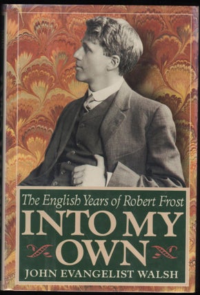 Item #9026621 Into My Own; The English Years of Robert Frost 1910-1915. John Evangelist Walsh